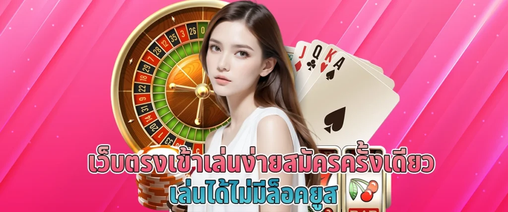 เว็บตรง เข้าเล่นง่าย สมัครครั้งเดียว เล่นได้ไม่มีล็อคยูส