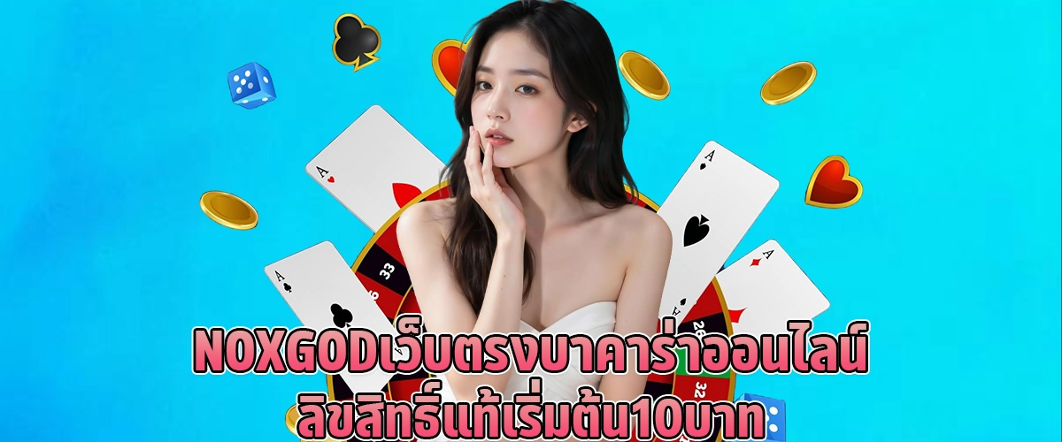 NOXGODเว็บตรง บาคาร่าออนไลน์ ลิขสิทธิ์แท้ เริ่มต้น 10 บาท