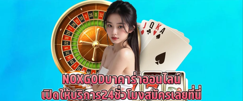 NOXGOD บาคาร่าออนไลน์  เปิดให้บริการ 24 ชั่วโมง สมัครเลยที่นี่